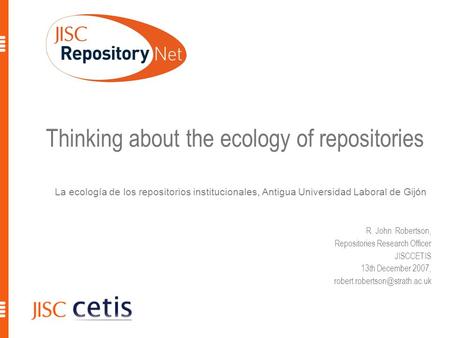 Thinking about the ecology of repositories La ecología de los repositorios institucionales, Antigua Universidad Laboral de Gijón R. John Robertson, Repositories.