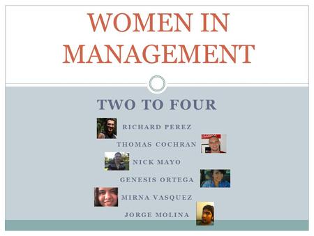 TWO TO FOUR RICHARD PEREZ THOMAS COCHRAN NICK MAYO GENESIS ORTEGA MIRNA VASQUEZ JORGE MOLINA WOMEN IN MANAGEMENT.