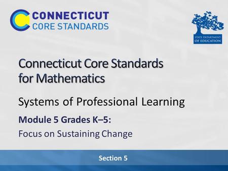 Section 5 Systems of Professional Learning Module 5 Grades K–5: Focus on Sustaining Change.