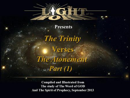 Presents The Trinity Compiled and Illustrated from The study of The Word of GOD And The Spirit of Prophecy, September 2013 Verses The Atonement Part (1)