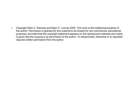 Copyright Ellen C. Ramsey and Ryan P. Looney 2005. This work is the intellectual property of the author. Permission is granted for this material to be.