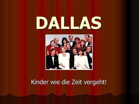 DALLAS Kinder wie die Zeit vergeht!. DALLAS Larry Hagman alias J.R. Ewing.