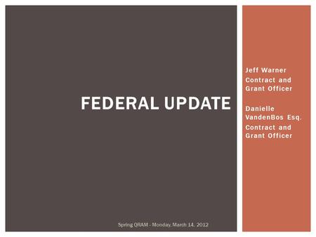 Jeff Warner Contract and Grant Officer Danielle VandenBos Esq. Contract and Grant Officer FEDERAL UPDATE Spring QRAM - Monday, March 14, 2012.