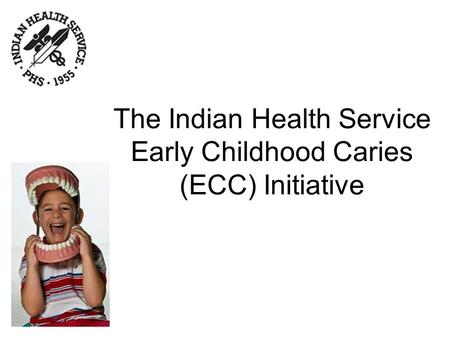 The Indian Health Service Early Childhood Caries (ECC) Initiative