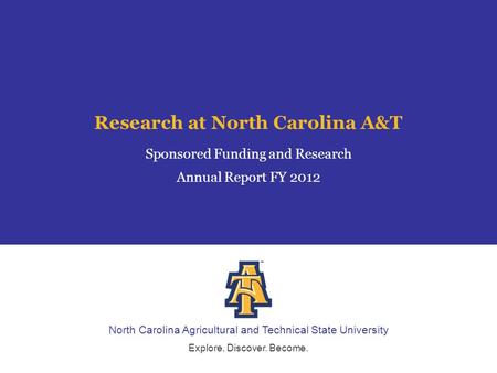 North Carolina Agricultural and Technical State University Explore. Discover. Become. Research at North Carolina A&T Sponsored Funding and Research Annual.