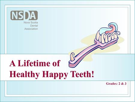 A Lifetime of Healthy Happy Teeth! Grades: 2 & 3.