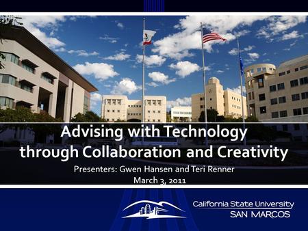 Presenters: Gwen Hansen and Teri Renner March 3, 2011 Advising with Technology through Collaboration and Creativity.