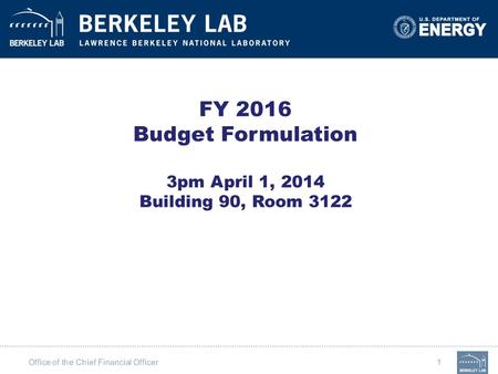 Office of the Chief Financial Officer 1 FY 2016 Budget Formulation 3pm April 1, 2014 Building 90, Room 3122.