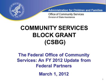 1 Office of Community Services Division of State Assistance COMMUNITY SERVICES BLOCK GRANT (CSBG) Office of Community Services Division of State Assistance.