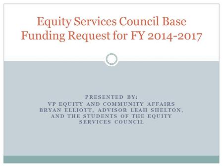 PRESENTED BY: VP EQUITY AND COMMUNITY AFFAIRS BRYAN ELLIOTT, ADVISOR LEAH SHELTON, AND THE STUDENTS OF THE EQUITY SERVICES COUNCIL Equity Services Council.