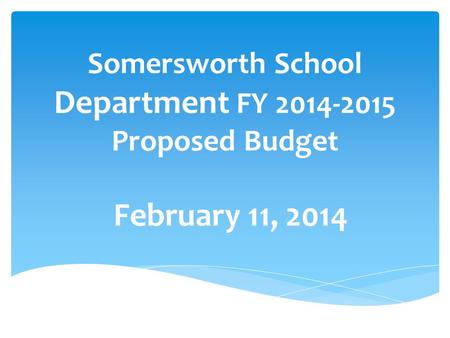 Somersworth School Department FY 2014-2015 Proposed Budget February 11, 2014.