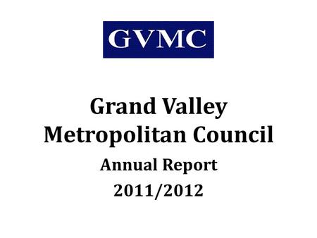 Grand Valley Metropolitan Council Annual Report 2011/2012.