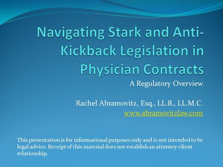 A Regulatory Overview Rachel Abramovitz, Esq., LL.B., LL.M.C. www.abramovitzlaw.com This presentation is for informational purposes only and is not intended.