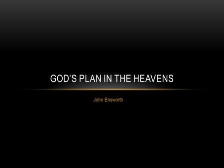 John Ensworth GOD’S PLAN IN THE HEAVENS. We’re going to explore some possible astronomical/spiritual depths to: Psalm 19:1-2 The heavens declare the glory.