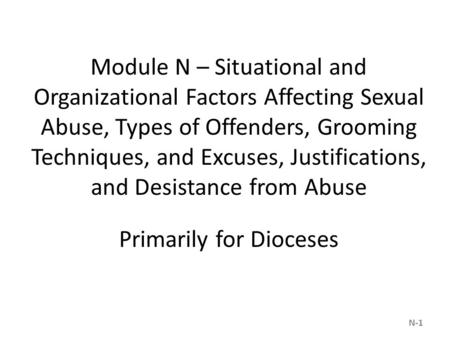 Module N – Situational and Organizational Factors Affecting Sexual Abuse, Types of Offenders, Grooming Techniques, and Excuses, Justifications, and Desistance.