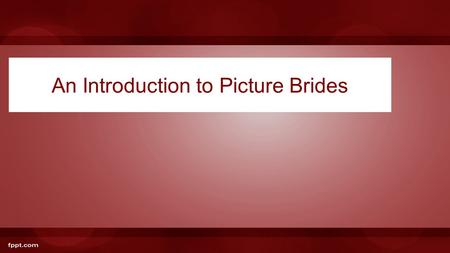 An Introduction to Picture Brides. Back to your notebook paper: Underneath what you already wrote in class, please write the following – underneath each.