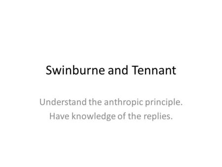 Understand the anthropic principle. Have knowledge of the replies.