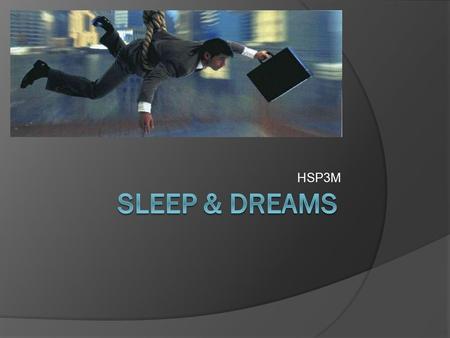 HSP3M. Purpose of Sleep...  Takes up almost a 1/3 of our lives;  Deprivation of sleep leads to diminished immunity to disease, hand tremors, irritability.