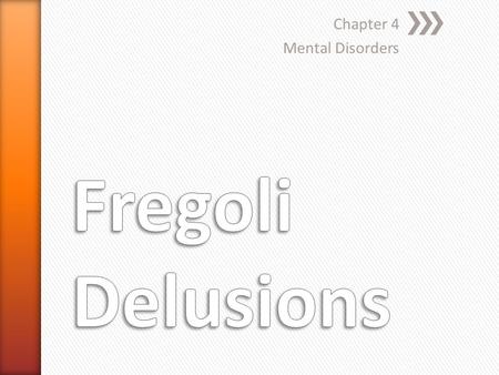 Chapter 4 Mental Disorders. » Fregoli Delusion or the Delusion of Doubles People believe that different people are in fact a single person who changes.