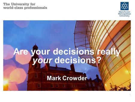 1 Are your decisions really your decisions? Mark Crowder.