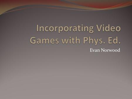 Evan Norwood. Goal & Purpose To engage students in physical activity To have students become self-motivated and excited to exercise and be active To make.