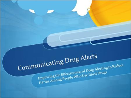 Communicating Drug Alerts Improving the Effectiveness of Drug Alerting to Reduce Harms Among People Who Use Illicit Drugs.