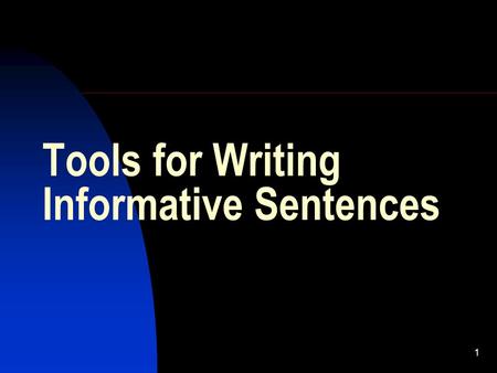 1 Tools for Writing Informative Sentences. 2 Topics of Discussion Use strong, active verbs  Use active instead of passive voice  Avoid verbs disguised.