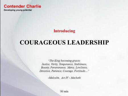 Introducing COURAGEOUS LEADERSHIP “The King becoming graces: Justice, Verity, Temperance, Stableness, Bounty, Perseverance, Mercy, Lowliness, Devotion,