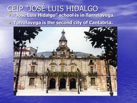 CEIP “JOSÉ LUIS HIDALGO “José Luis Hidalgo” school is in Torrelavega. “José Luis Hidalgo” school is in Torrelavega. Torrelavega is the second city of Cantabria.