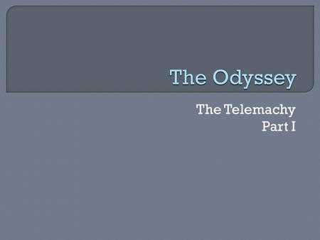 The Telemachy Part I. “Tell me, Muse, of the man of many ways, who was driven far journeys, after he sacked Troy’s sacred citadel.” Muses- the goddesses.