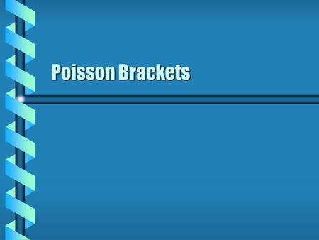 Poisson Brackets. Matrix Form  The dynamic variables can be assigned to a single set. q 1, q 2, …, q n, p 1, p 2, …, p nq 1, q 2, …, q n, p 1, p 2, …,