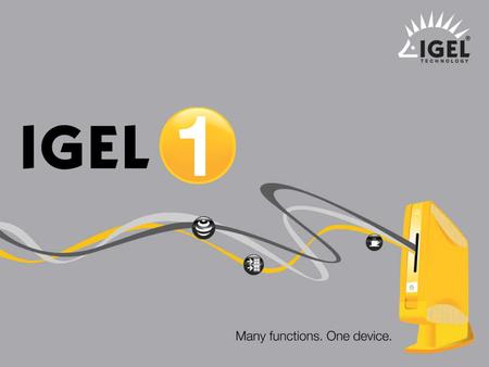 ® IGEL Technology Simply one. 1 Product Slides – IGEL one, April 2009.