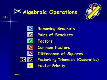 Int 2 Algebraic Operations Removing Brackets Difference of Squares Pairs of Brackets Factors Common Factors Factorising Trinomials (Quadratics) Factor.