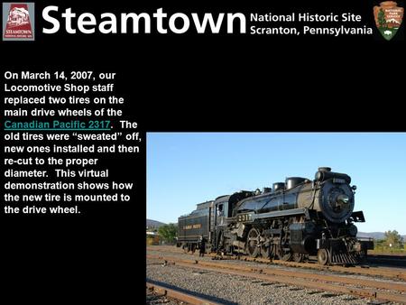 On March 14, 2007, our Locomotive Shop staff replaced two tires on the main drive wheels of the Canadian Pacific 2317. The old tires were “sweated” off,