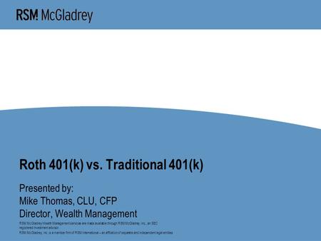 RSM McGladrey, Inc. is a member firm of RSM International – an affiliation of separate and independent legal entities. Roth 401(k) vs. Traditional 401(k)