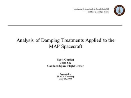 Mechanical Systems Analysis Branch/Code 542 Goddard Space Flight Center Analysis of Damping Treatments Applied to the MAP Spacecraft Scott Gordon Code.