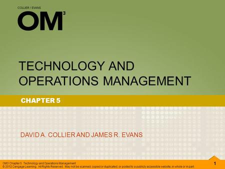 1 OM3 Chapter 5 Technology and Operations Management © 2012 Cengage Learning. All Rights Reserved. May not be scanned, copied or duplicated, or posted.