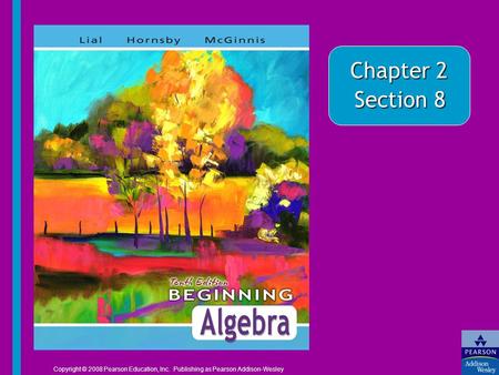 Chapter 2 Section 8 Copyright © 2008 Pearson Education, Inc. Publishing as Pearson Addison-Wesley.