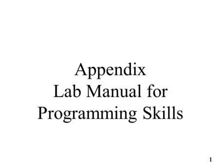 Appendix Lab Manual for Programming Skills 1. Symbols used in Writing Programs { opening curly bracket } closing curly bracket # hash sign or number sign.