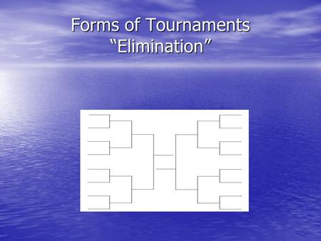 Forms of Tournaments “Elimination”. Definition of Terms Slot – Line or spot where team or contestant is positioned. Block - Two slots joined together.