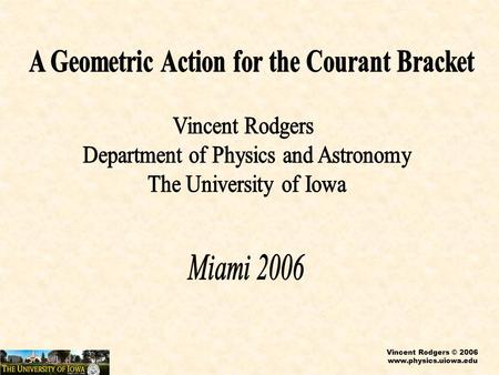 Vincent Rodgers © 2006 www.physics.uiowa.edu. Vincent Rodgers © 2006 www.physics.uiowa.edu Courant brackets are a framework for describing new string.