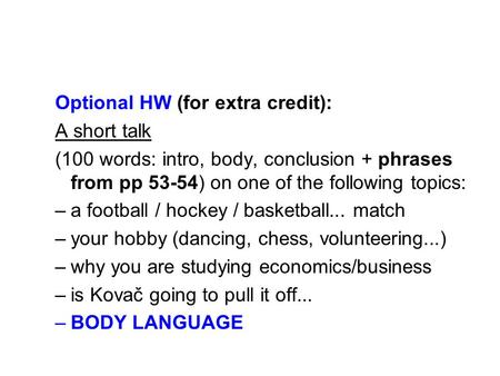 Optional HW (for extra credit): A short talk (100 words: intro, body, conclusion + phrases from pp 53-54) on one of the following topics: –a football /