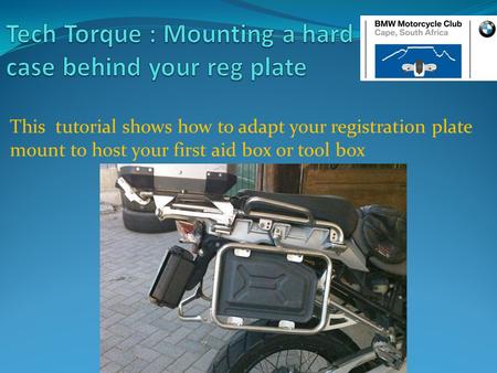 This tutorial shows how to adapt your registration plate mount to host your first aid box or tool box.