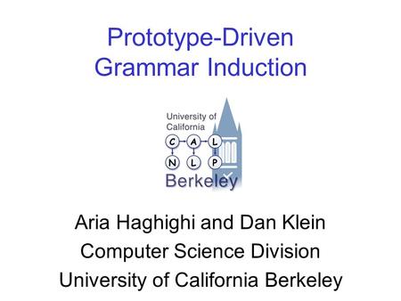 Prototype-Driven Grammar Induction Aria Haghighi and Dan Klein Computer Science Division University of California Berkeley.