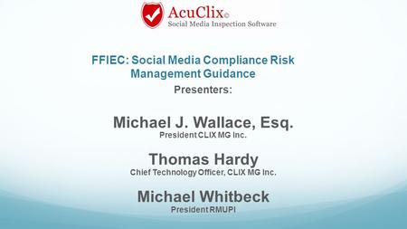 Presenters: Michael J. Wallace, Esq. President CLIX MG Inc. Thomas Hardy Chief Technology Officer, CLIX MG Inc. Michael Whitbeck President RMUPI FFIEC: