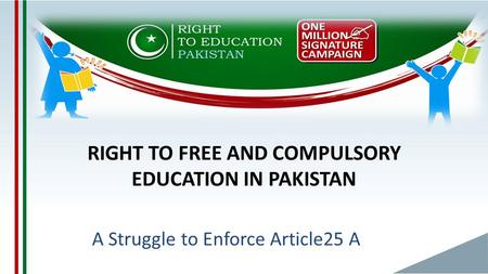 RIGHT TO FREE AND COMPULSORY EDUCATION IN PAKISTAN A Struggle to Enforce Article25 A.