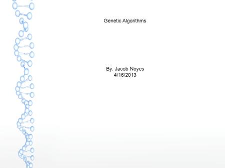 Genetic Algorithms By: Jacob Noyes 4/16/2013. Traveling Salesman Problem Given:  A list of cities  Distances between each city Find:  Shortest path.