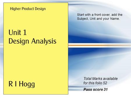 Start with a front cover, add the Subject, Unit and your Name. Total Marks available for this folio 52 Pass score 31.