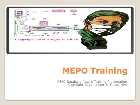 MEPO Training MEPO Database Access Training Presentation Copyright 2011 Rodger B. Fluke, MPA.