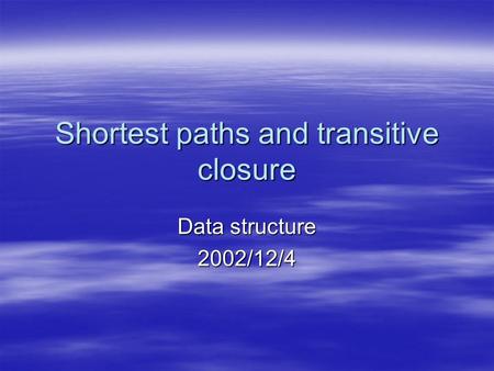 Shortest paths and transitive closure Data structure 2002/12/4.